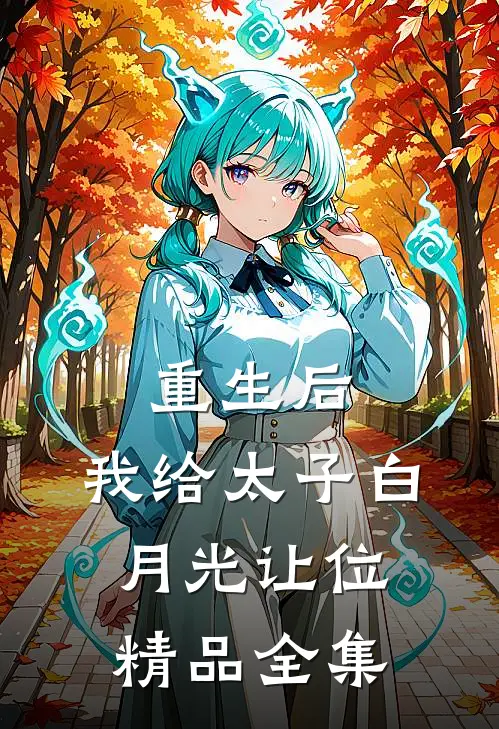 重生后，我给太子白月光让位精品全集