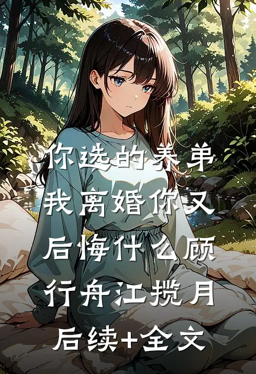 你选的养弟，我离婚你又后悔什么顾行舟江揽月后续+全文