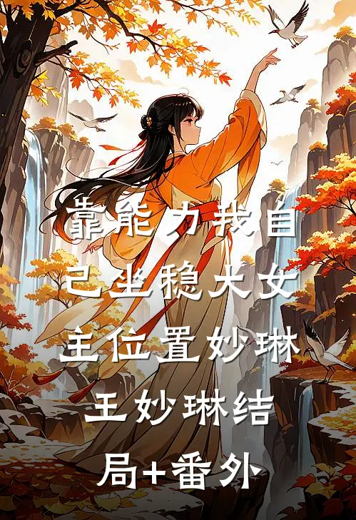 靠能力我自己坐稳大女主位置妙琳王妙琳结局+番外