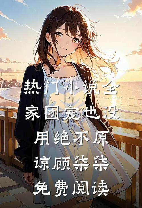 热门小说全家团宠也没用绝不原谅顾柒柒免费阅读