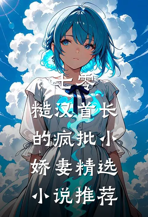 七零：糙汉首长的疯批小娇妻精选小说推荐