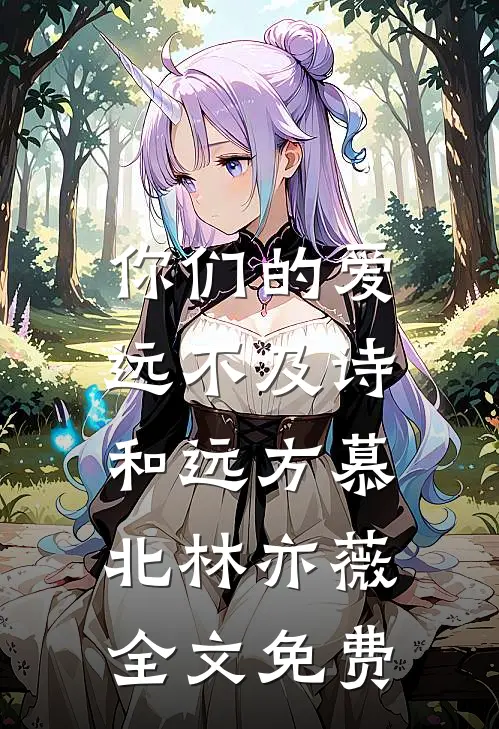 你们的爱，远不及诗和远方慕北林亦薇全文免费