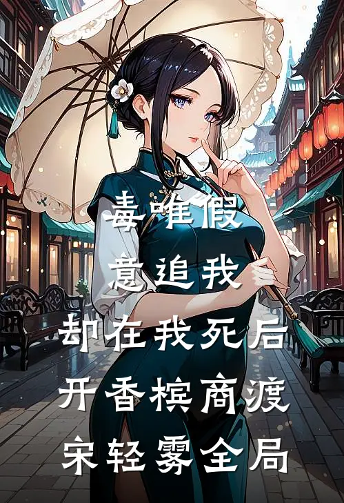 毒唯假意追我，却在我死后开香槟商渡宋轻雾全局