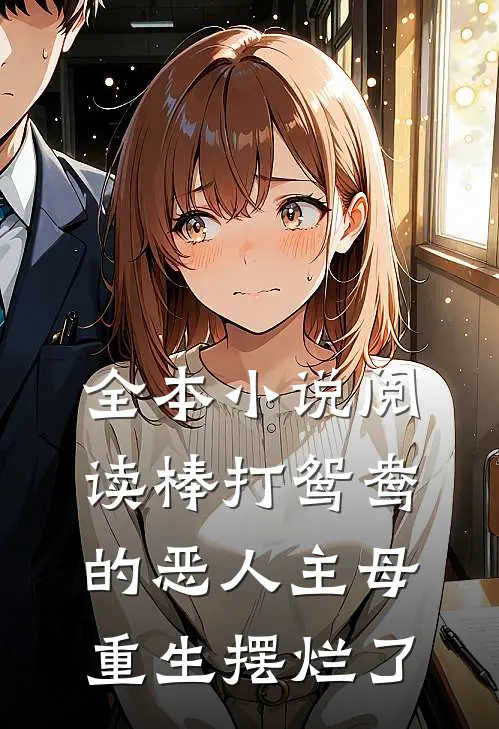 全本小说阅读棒打鸳鸯的恶人主母，重生摆烂了