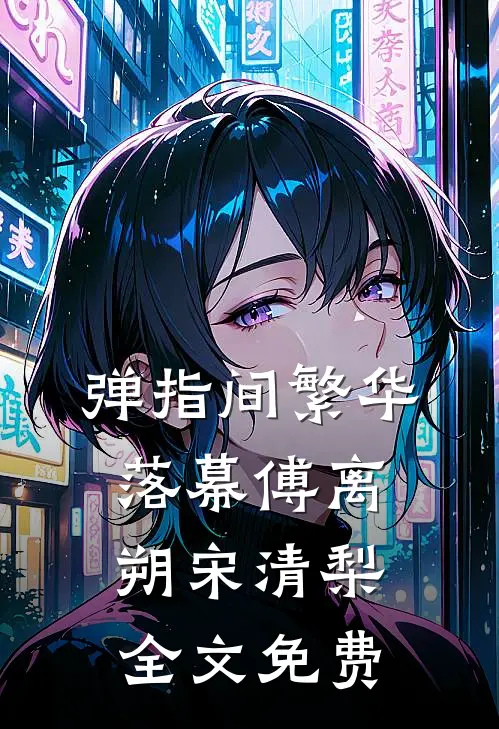 弹指间繁华落幕傅离朔宋清梨全文免费