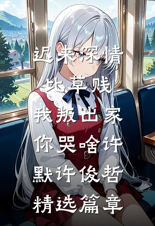 迟来深情比草贱，我叛出家你哭啥许默许俊哲精选篇章