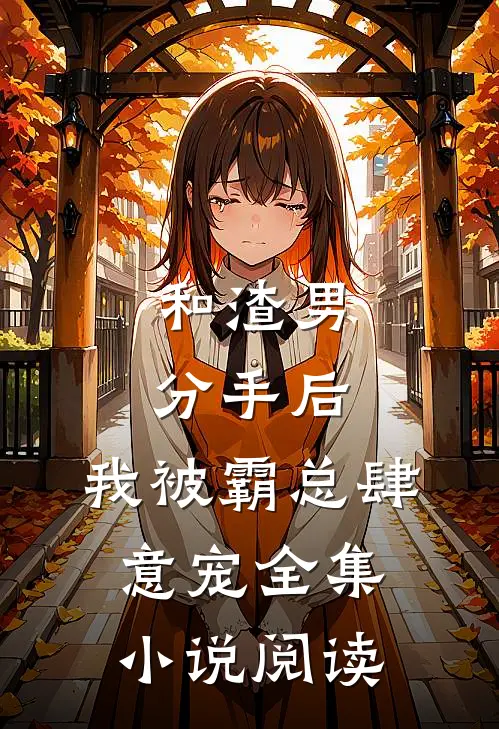和渣男分手后，我被霸总肆意宠全集小说阅读