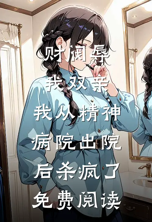 财阀辱我双亲，我从精神病院出院后杀疯了免费阅读