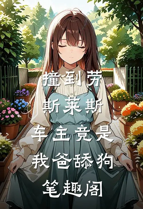 撞到劳斯莱斯，车主竟是我爸舔狗笔趣阁