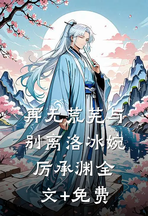 再无荒芜与别离洛冰婉厉承渊全文+免费