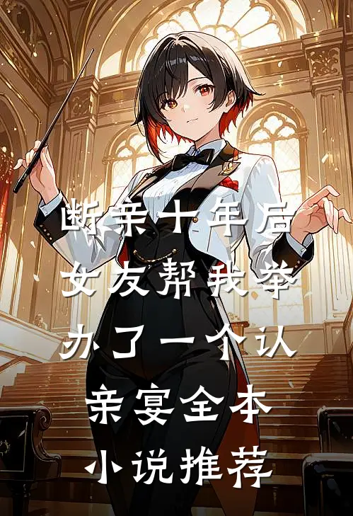断亲十年后，女友帮我举办了一个认亲宴全本小说推荐