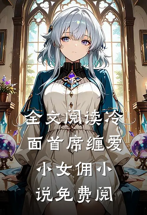 全文阅读冷面首席缠爱小女佣小说免费阅