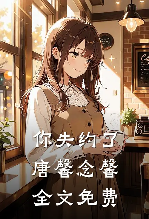 你失约了唐馨念馨全文免费
