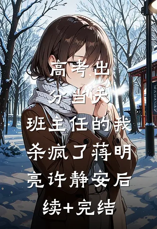 高考出分当天，班主任的我杀疯了蒋明亮许静安后续+完结