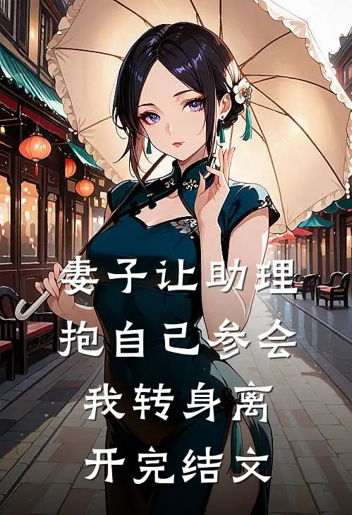 妻子让助理抱自己参会，我转身离开完结文