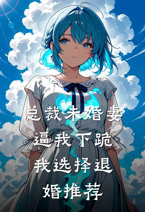 总裁未婚妻逼我下跪，我选择退婚推荐