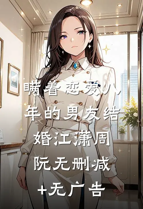 瞒着恋爱八年的男友结婚江潇周阮无删减+无广告