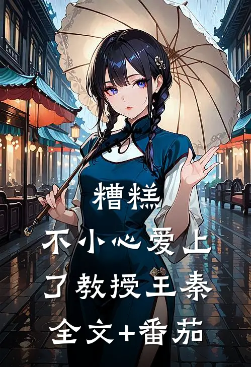 糟糕，不小心爱上了教授王秦全文+番茄