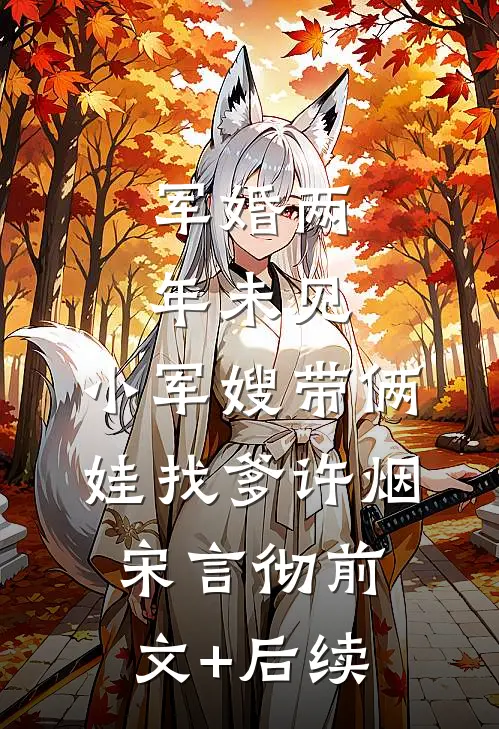 军婚两年未见，小军嫂带俩娃找爹许烟宋言彻前文+后续