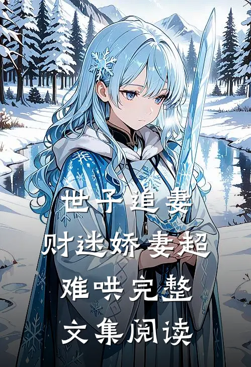 世子追妻：财迷娇妻超难哄完整文集阅读