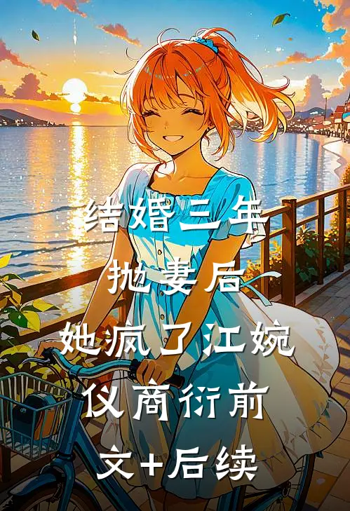 结婚三年抛妻后，她疯了江婉仪商衍前文+后续