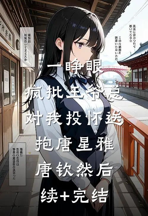 一睁眼，疯批王爷总对我投怀送抱唐星雅唐钦然后续+完结