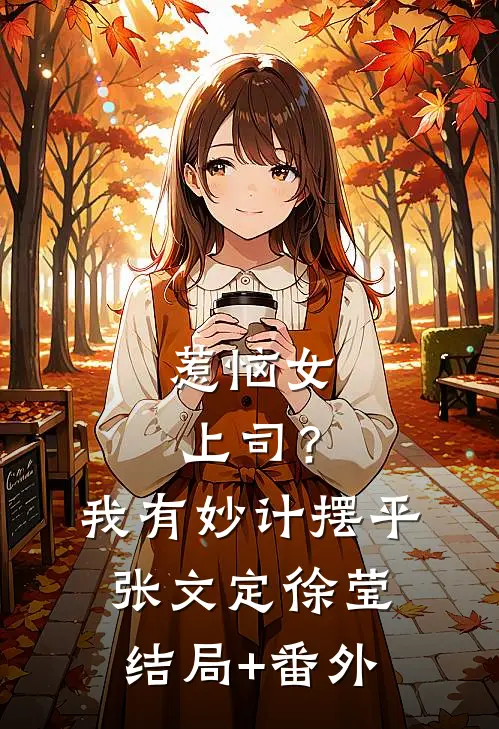惹恼女上司？我有妙计摆平张文定徐莹结局+番外