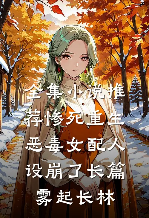 全集小说推荐惨死重生，恶毒女配人设崩了长篇雾起长林