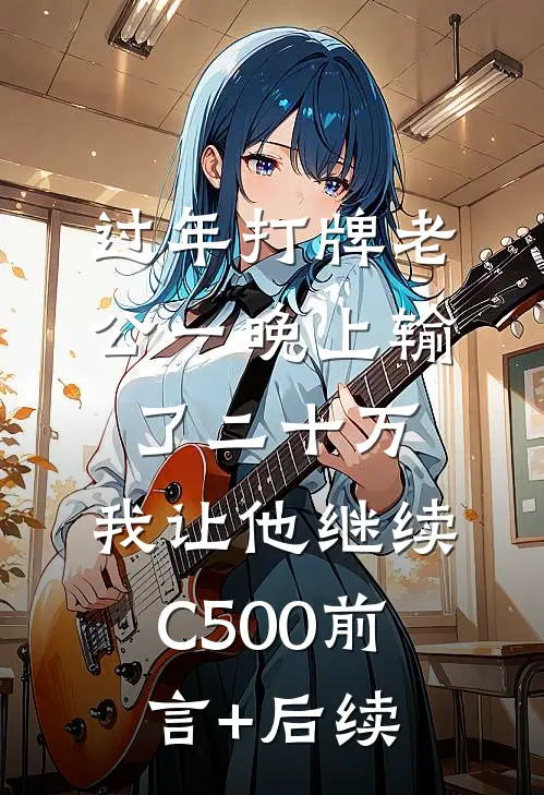 过年打牌老公一晚上输了二十万，我让他继续C500前言+后续