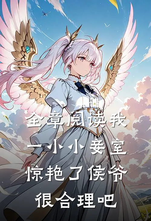 全章阅读我一小小妾室，惊艳了侯爷很合理吧