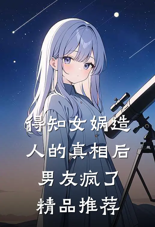 得知女娲造人的真相后，男友疯了精品推荐