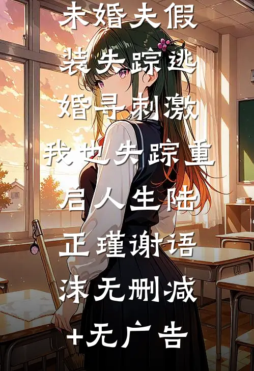 未婚夫假装失踪逃婚寻刺激，我也失踪重启人生陆正瑾谢语沫无删减+无广告
