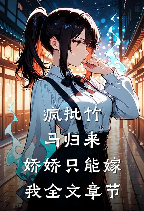 疯批竹马归来，娇娇只能嫁我全文章节