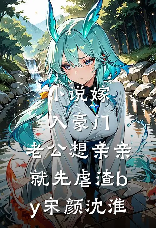 小说嫁入豪门，老公想亲亲就先虐渣by宋颜沈淮