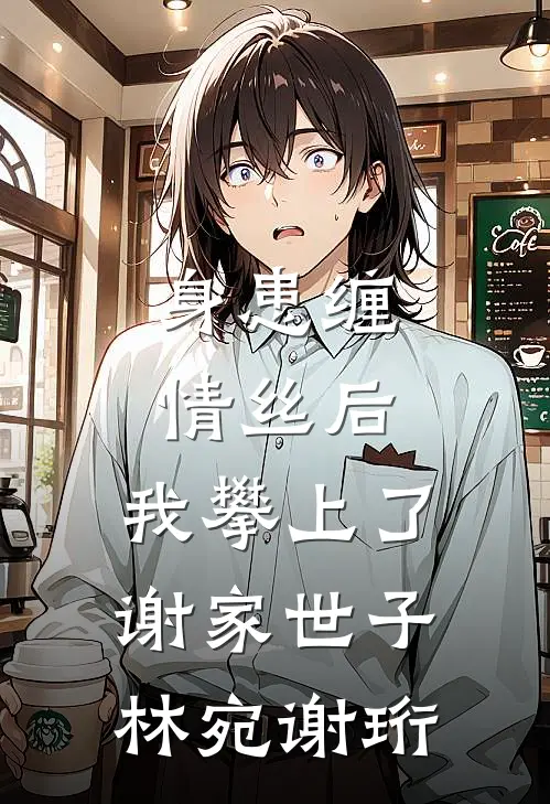 身患缠情丝后，我攀上了谢家世子林宛谢珩
