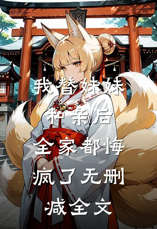 我替妹妹和亲后，全家都悔疯了无删减全文