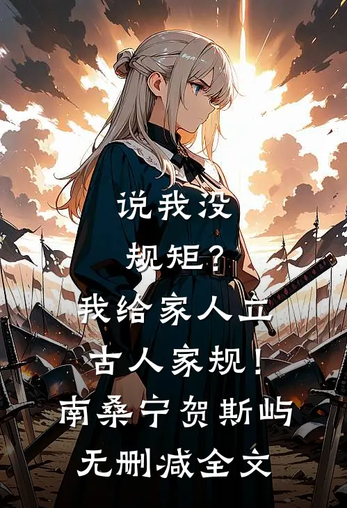 说我没规矩？我给家人立古人家规！南桑宁贺斯屿无删减全文