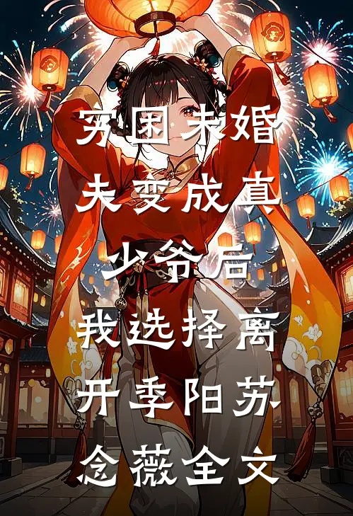 穷困未婚夫变成真少爷后，我选择离开季阳苏念薇全文