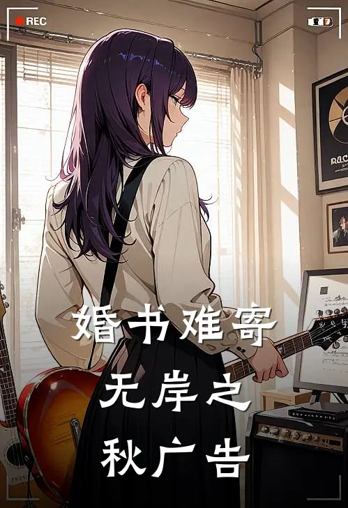 婚书难寄，无岸之秋广告