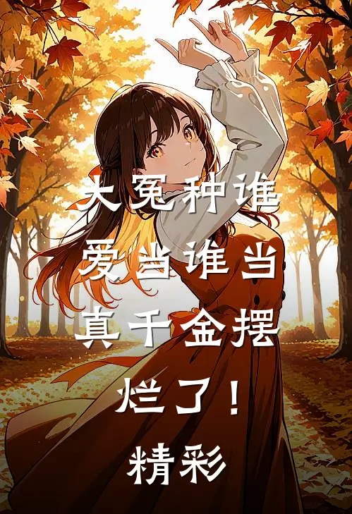 大冤种谁爱当谁当，真千金摆烂了！精彩
