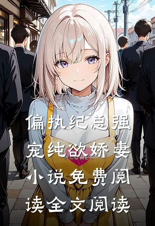 偏执纪总强宠纯欲娇妻小说免费阅读全文阅读