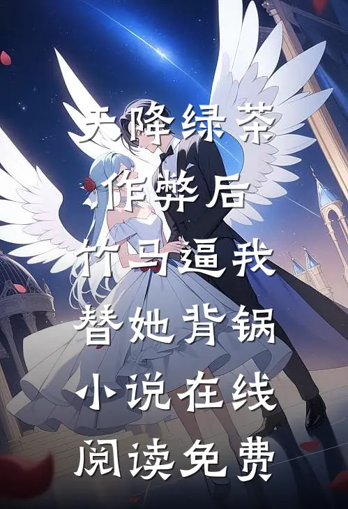 天降绿茶作弊后，竹马逼我替她背锅小说在线阅读免费
