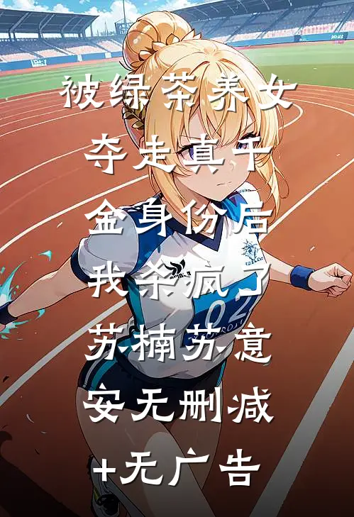 被绿茶养女夺走真千金身份后，我杀疯了苏楠苏意安无删减+无广告