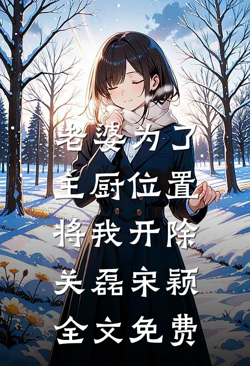 老婆为了主厨位置，将我开除关磊宋颖全文免费