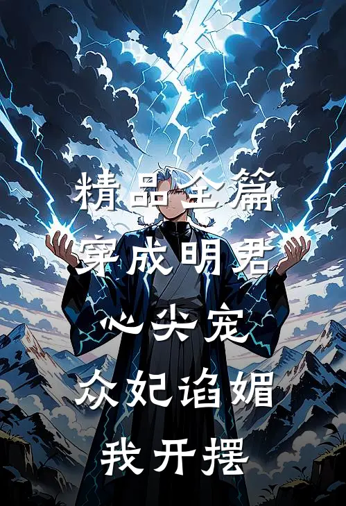 精品全篇穿成明君心尖宠,众妃谄媚我开摆