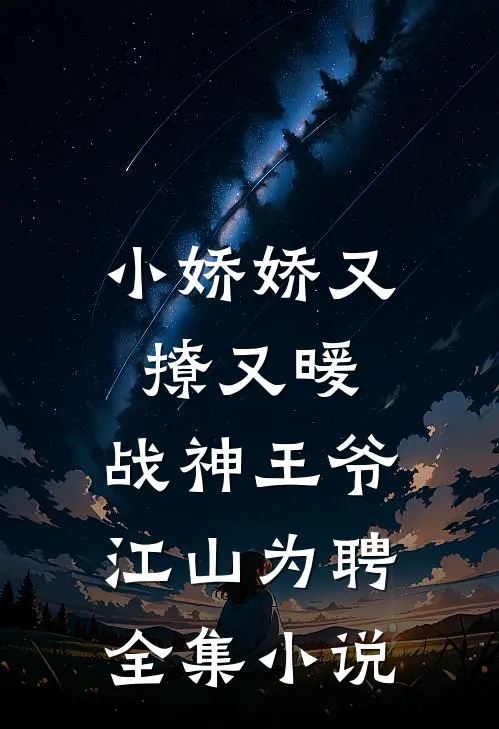 小娇娇又撩又暖,战神王爷江山为聘全集免费阅读