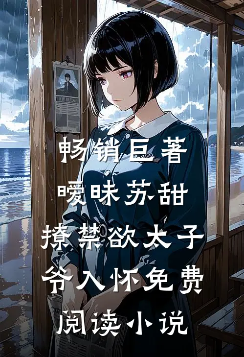 畅销巨著暧昧苏甜:撩禁欲太子爷入怀免费阅读小说