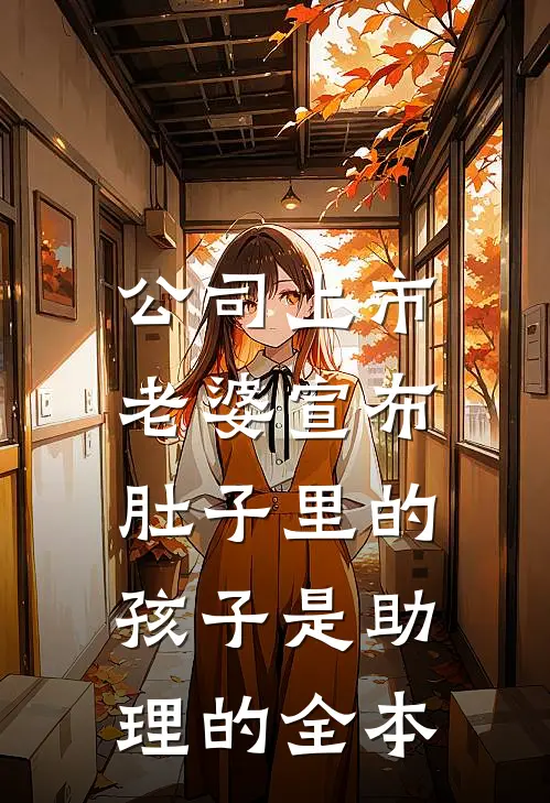 公司上市，老婆宣布肚子里的孩子是助理的全本