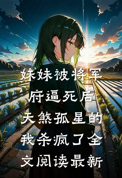 妹妹被将军府逼死后，天煞孤星的我杀疯了全文阅读最新