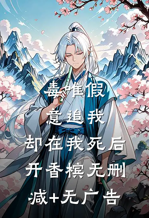 毒唯假意追我，却在我死后开香槟无删减+无广告